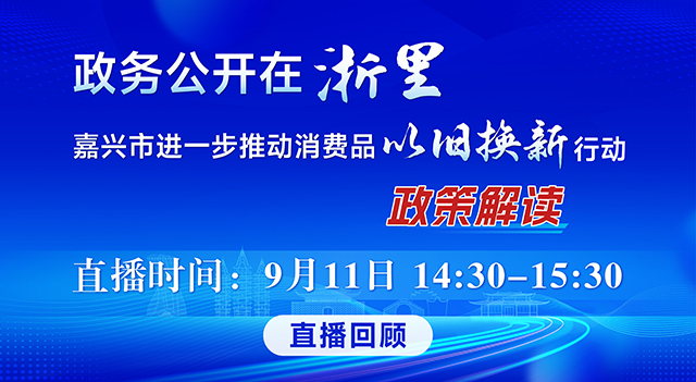 政務(wù)公開(kāi)在浙里 嘉興市進(jìn)一步推動(dòng)消費(fèi)品以舊換新行動(dòng)政策解讀
